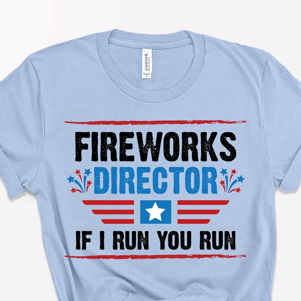 Fireworks Director I Run You Run Shirt, Gift for Independence Day 4th of July, Red White Blue Shirt, USA Shirt, America Shirt, Patriotic Tee