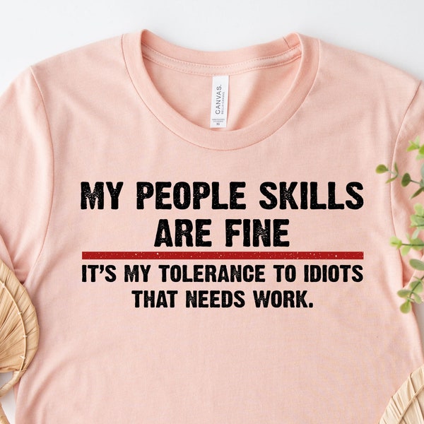 My People Skills Are Fine Shirt, It's My Tolerance To Idiots That Needs Work T-Shirt, Intolerance To Idiots Shirt, Humor Sarcasm Funny Shirt