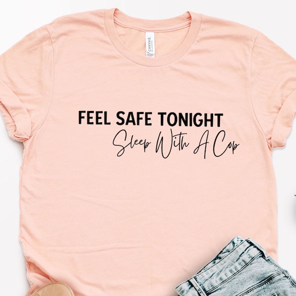 Feel Safe Tonight Sleep With A Cop Shirt, Funny Cop Designed Shirt, Police Officer Shirt, Cop Wife Shirt, Law Enforcement Shirt, Law Shirt