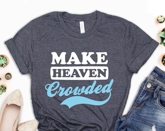 Make Heaven Crowded T-Shirt, Christian Apparel, Religious Tee