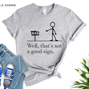 Well That&#39;s not a Good Sign T-shirt, Having Bad Day Gift, Novelty Joke Tee, Funny Sarcastic Well Slogan Tee, With Sayings Shirt, Funny Stick