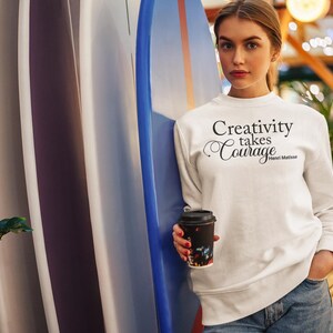 Inspirational Quote Sweatshirt, Henri Matisse Sweater, Creativity Takes Courage Shirt, Inspired by pullover, Get Inspired Apparel