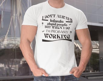 Lustiges sarkastisches Zitat Unisex T-Shirt, ich toleriere nicht immer dumme Leute T-Shirt, Sarkasmus Humor Shirt, Arbeitsgeschenk, Männer Frauen Top