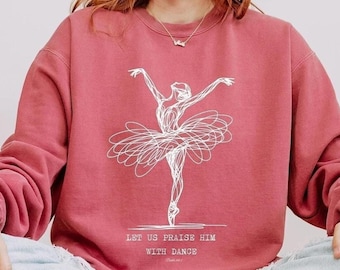 Ballet Christian Sweatshirt Comfort Colors Bible Verse Sweatshirt Praise Him With Dance Mom Sweatshirt Gift For her Ballerina Sweatshirt God