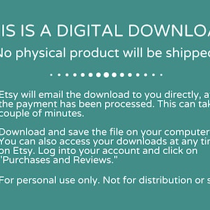 May include: Text on a teal background that reads "THIS IS A DIGITAL DOWNLOAD. No physical product will be shipped."  The text continues with bullet points explaining how to download the digital product after purchase.  The text also states that the product is for personal use only and not for distribution or sale.