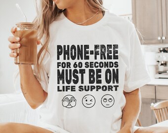 Phone-free for 60 seconds must be on life support,Sarcastic Tshirt Teenager, Funny Tee, Sarcastic Saying,Shirt With Saying,Funny Gifts Shirt