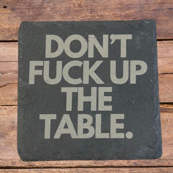 Don't Fuck Up The Table - SLATE STONE Engraved Funny Coasters - Ships Fast and Free! - House Warming - Novelty Gift
