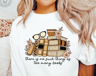 There Is No Such Thing As Too Many Books Sweatshirt Personal Gifts For Book Lover Sweater Librarian Teacher Gifts Cozy Bookish Sweatshirt