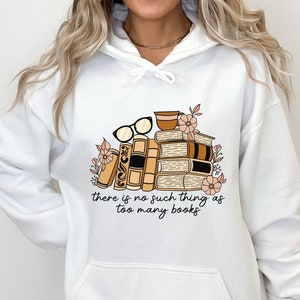 There Is No Such Thing As Too Many Books Hoodie, Reading Hoodie, Book Lover Sweater, Librarian Sweater, Book Lover Gift, Teacher Gift