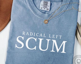 Radical Left Scum Comfort Colors® Shirt, Anti Trump T-shirt, Resistance Tee, Liberal Shirt, Funny Political Shirt