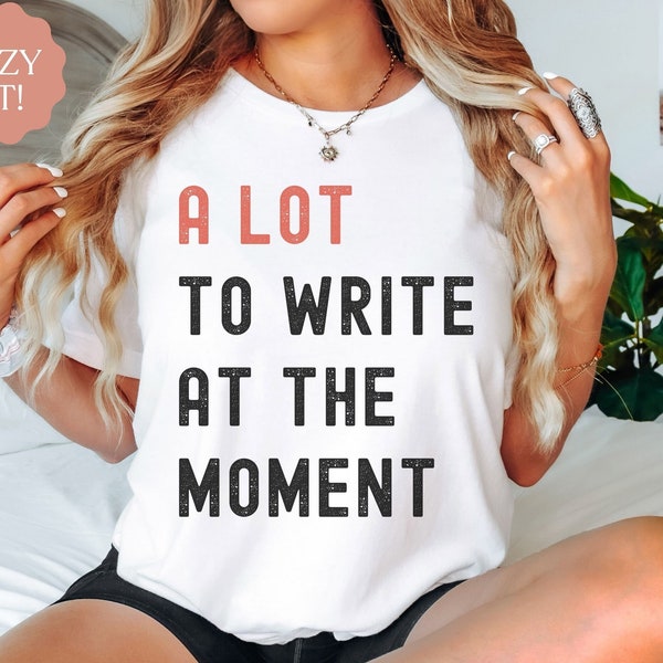 A Lot To Write At The Moment, Funny Writer Shirts, Trendy Shirts for Back To School, Writer Gifts, Author Tshirts, Gift for New Author