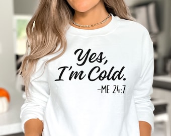 Yes Im Cold Me 24 7 Sweatshirt, Always Cold Sweatshirt, Cute Fall Sweatshirt, Funny Sweater, Cold Weather, Funny I'm Cold Sweatshirt