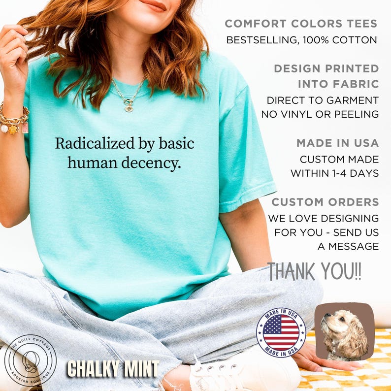 May include: A mint green t-shirt with the phrase "Radicalized by basic human decency" printed in black. The shirt is made of 100% cotton and is part of the Comfort Colors collection. The design is printed directly into the fabric.