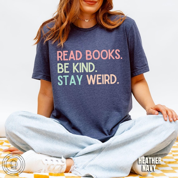 Read Books Be Kind Stay Weird Shirt, Book Lover Shirt, Literary Shirt, Bookish Shirt, Book Lover Gift, Book Reader Shirt, Gift for Librarian