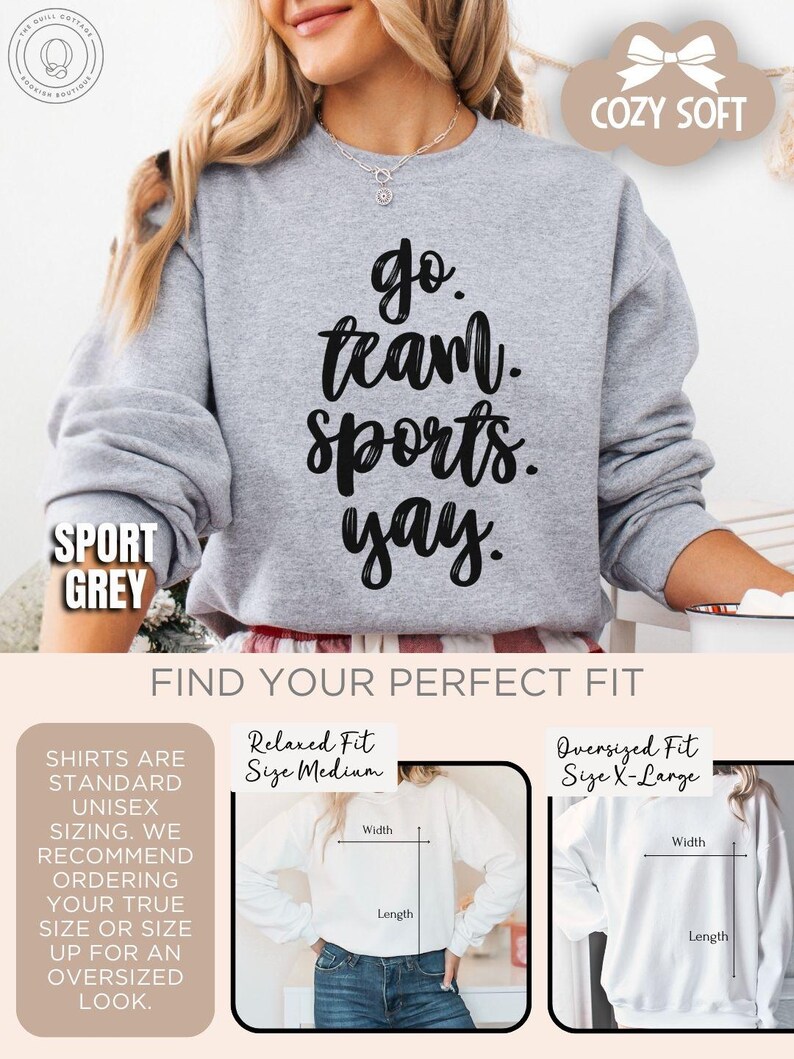 May include: A gray sweatshirt with the text 'go team. sports. yay.' in black. The sweatshirt is shown on a model. The text 'Sport Grey' is shown in the lower left corner of the image. The text 'Cozy Soft' is shown in the upper right corner of the image. The text 'Find Your Perfect Fit' is shown in the center of the image. The image shows two different sizes of the sweatshirt: a relaxed fit size medium and an oversized fit size x-large. The image shows the width and length of each size.