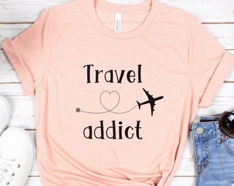 Travel Addict Shirt - Wanderlust Gift for Traveler