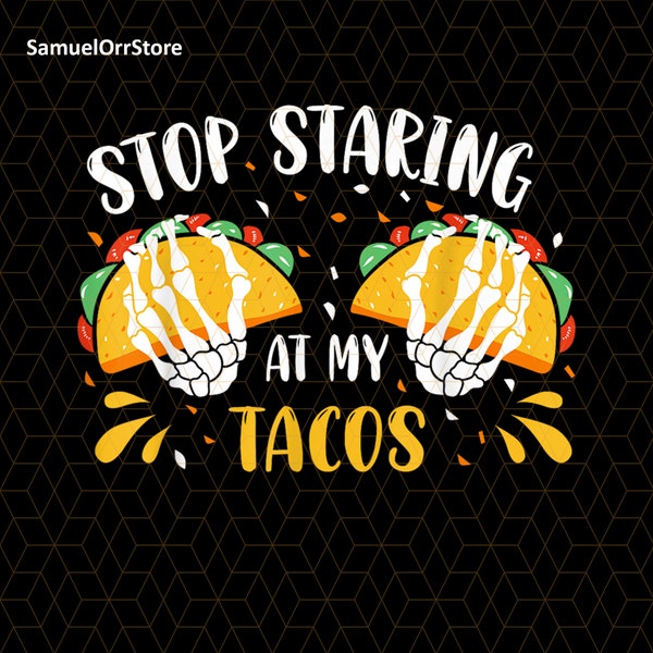 Funny Mexican Png, Stop Staring At My Tacos Png, Fiesta Cinco De Mayo Png, Funny Gift, Tacos Tuesday Fiesta Party Mexican Food Lover Png