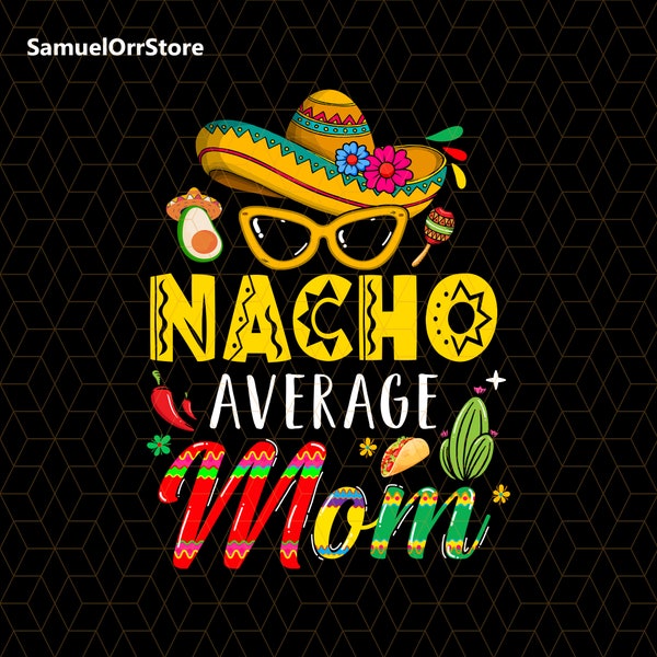 Nacho Average Mom Png, Nacho Average Family Png, Fiesta Party Png, Family Cinco De Mayo Png, Cinco De Mayo Mom Png, Mexican Png, Mom Gift
