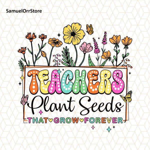 Teachers Plant Seeds That Grow Forever Png, Floral Teacher Png, Teacher Appreciation Png, Teacher Vibes, Teach Love Inspire, Teacher Gift
