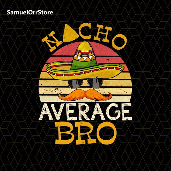 Nacho Average Bro Png, Funny Mexican Party Png, Mexican Fiesta Png, Happy Cinco De Mayo Png, Fiesta Squad Png, Gift For Brother Png