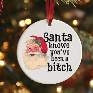 Funny Christmas Ornament, Santa Knows You’ve Been a Bitch, Novelty Gag Christmas Gift, Gift for Friend & Coworker, White Elephant Gift