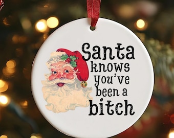 Funny Christmas Ornament, Santa Knows You’ve Been a Bitch, Novelty Gag Christmas Gift, Gift for Friend & Coworker, White Elephant Gift