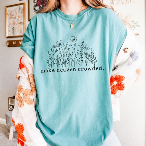 Make Heaven Crowded Shirt Women's Christian Shirt Comfort Colors Christian Tshirt for Baptism Faith Based Apparel Wildflower Christian Shirt