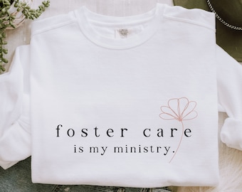 Foster Care Sweatshirt Foster Care is my Ministry Shirt Christian Foster Care Religious Apparel New Foster Mom Gift Foster Love