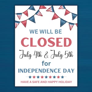 May include: A white sign with red, white, and blue bunting at the top. The sign reads "WE WILL BE CLOSED July 4th & July 5th for INDEPENDENCE DAY. HAVE A SAFE AND HAPPY HOLIDAY."