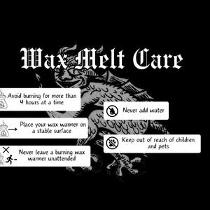 May include: Black and white illustration of a dragon with safety instructions for using a wax melt warmer. The instructions include: Avoid burning for more than 4 hours at a time, Place your wax warmer on a stable surface, Never leave a burning wax warmer unattended, Never add water, Keep out of reach of children and pets.