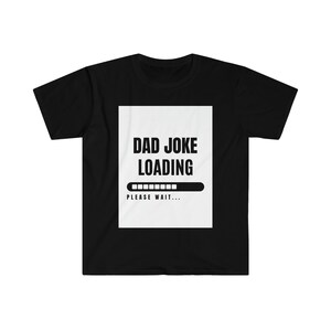 Dad Joke Loading Unisex Softstyle T-Shirt, Gifts for Dad, Dad Joke Shirt, Dad Joke Tee, Funny Gifts, Funny Shirts, Fathers Day, Dad Gift