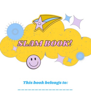 May include: A yellow cloud with the text "SLAM BOOK!" in pink letters. The cloud is decorated with a pink star with a yellow outline, a blue and yellow shooting star, and a purple smiley face. There are also blue and purple stars around the cloud. The text "This book belongs to:" is written in blue below the cloud.