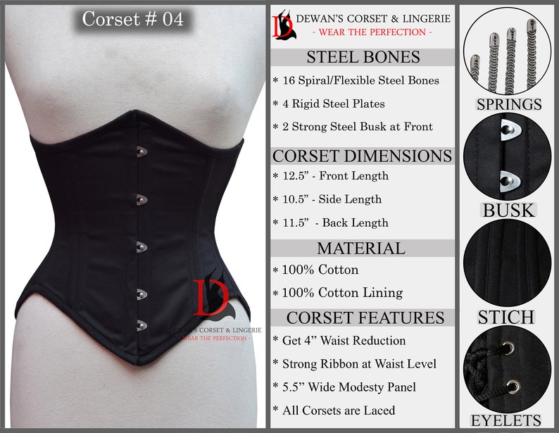 May include: Black corset with steel bones, a 4 inch waist reduction, and a 5.5 inch wide modesty panel. The corset is made of 100% cotton and has a cotton lining. The corset is laced up the back and has a busk closure in the front.