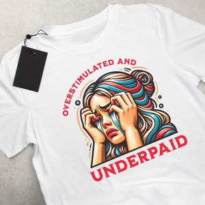 Womens Overstimulated and Underpaid TShirt, Unhinged Shirt, Gen Z Meme Shirt, Popular Right Now, Funny Meme Shirt, Mental Health Shirt