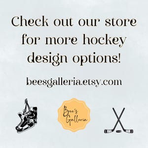 May include: Image with text saying "Check out our store for more hockey design options!" and "beesgalleria.etsy.com". Features illustrations of hockey skates, a logo, and crossed hockey sticks with a puck.