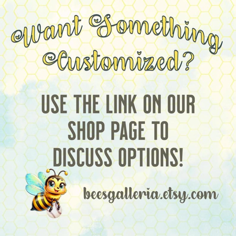 Op de afbeelding: Promotieafbeelding met een lichtgele achtergrond met de tekst "Want Something Customized?" in een decoratief lettertype. Hieronder staat "USE THE LINK ON OUR SHOP PAGE TO DISCUSS OPTIONS!". Een cartoonbij die een honkbal vasthoudt, staat in de linkerbenedenhoek, met het websiteadres.
