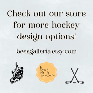 May include: Black and white illustration of hockey skates, a hockey stick and puck, and a logo that says "Bee's Galleria". Text reads "Check out our store for more hockey design options! beesgalleria.etsy.com"