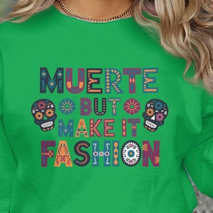 Muerte But Make It Fashion Shirt, Sweatshirt, Tee, Hoodie, Dia De Los Muertos, Mexican Sugar Skull, Colorful Graphic Shirt, Day of the Dead