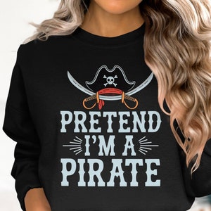 Pretend I&#39;m a Pirate Sweatshirt Halloween Costume Hoodie Tee Shirt Pirate Theme Funny Halloween Crewneck