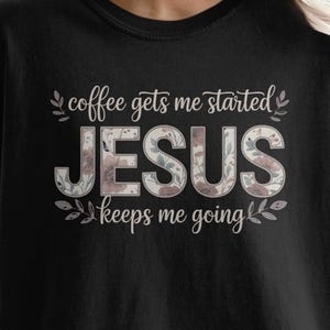 Comfort Colors Coffee Gets Me Started Jesus Keeps Me Going T-Shirt, Christian Graphic Tee, Inspirational Faith Shirt, Boho Croquette Style