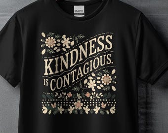 Kindness is Contagious T-Shirt, Inspirational Graphic Tee, Uplifting Shirt, Positive Quote Apparel, Motivational Clothing Gift