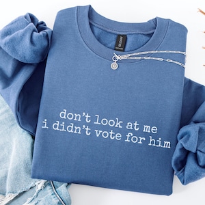 Don&#39;t Look At Me I Didn&#39;t Vote For Him Sweatshirt, Anti-Trump Sweater, Kamala 2024 Shirt, Funny Political Crew, Unisex plus size oversized