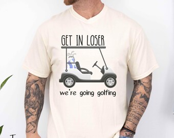 Get In Loser Men's Blue Golf T-shirt, We're Going Golfing Tee, Couples Golf Shirts, Funny Golfing Golf Cart Crew, Father's Day Golf Tee