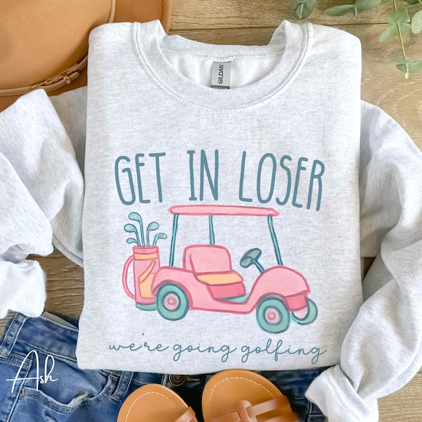 Get In Loser Ladies Golf Sweatshirt, We're Going Golfing Sweater, Funny Golfing Golf Cart Crew Neck, Gift For Golfer, Golf Lovers Shirt