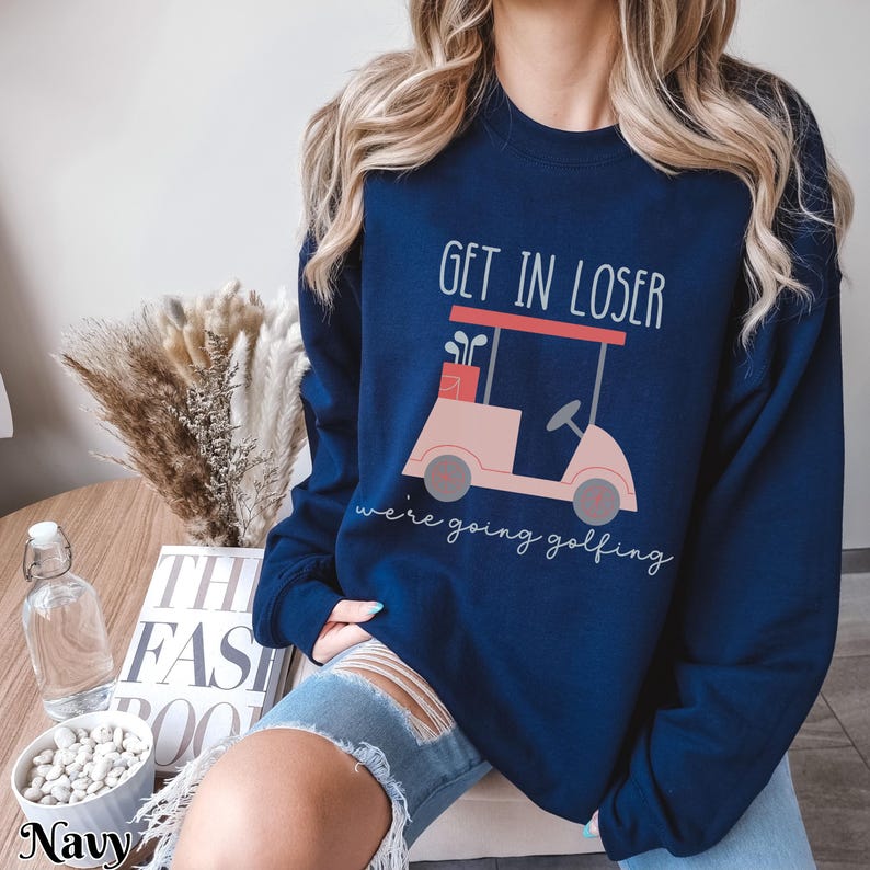 Get In Loser Ladies Golf Sweatshirt, We're Going Golfing Sweater, Funny Golfing Golf Cart Crew Neck, Gift For Golfer, Golf Lovers Shirt Navy