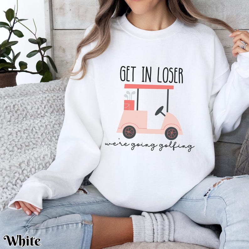 Get In Loser Ladies Golf Sweatshirt, We're Going Golfing Sweater, Funny Golfing Golf Cart Crew Neck, Gift For Golfer, Golf Lovers Shirt White