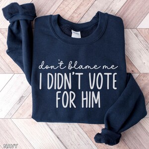 Don&#39;t Blame Me I Didn&#39;t Vote For Him Sweatshirt, Anti-Trump Crew, Kamala 2024 Shirt, Funny Political Crew Neck, Unisex plus size oversized