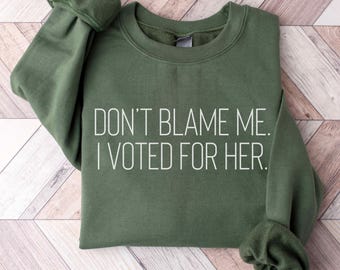 Don't Blame Me I Voted For Her Sweatshirt, Anti-Trump Sweater, Kamala 2024 Shirt, Funny Political Crew Neck, Unisex plus size oversized