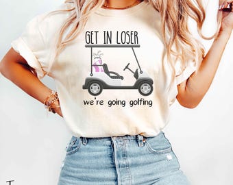 Get In Loser Ladies Golf T-shirt, We're Going Golfing Tee, Couples Golf Shirts, Funny Golfing Shirt, Golf Cart Crew, Country Club Tee