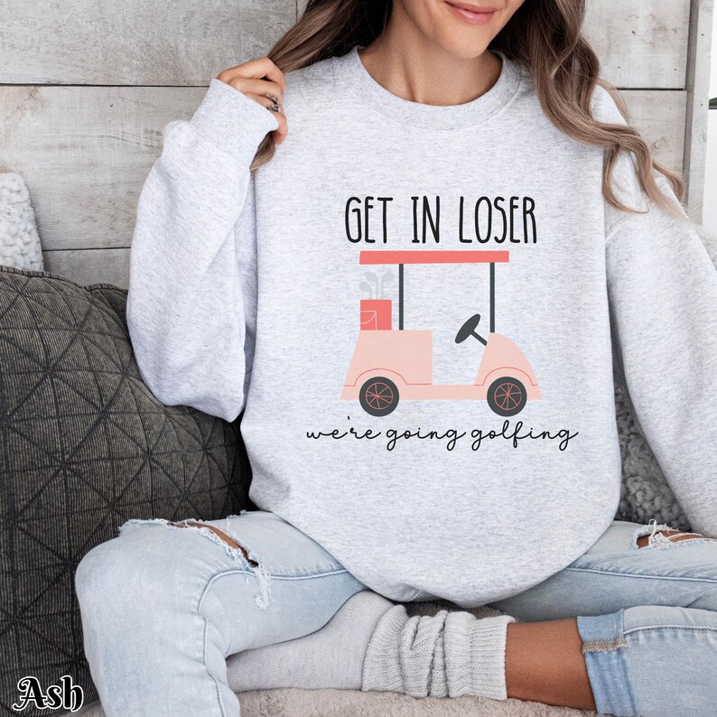 Get In Loser Ladies Golf Sweatshirt, We're Going Golfing Sweater, Funny Golfing Golf Cart Crew Neck, Gift For Golfer, Golf Lovers Shirt Ash